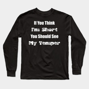 If You Think I'm Short You Should See My Temper Long Sleeve T-Shirt